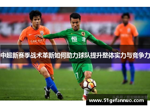 中超新赛季战术革新如何助力球队提升整体实力与竞争力