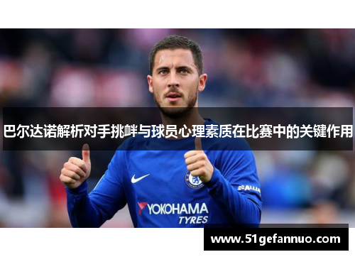 巴尔达诺解析对手挑衅与球员心理素质在比赛中的关键作用