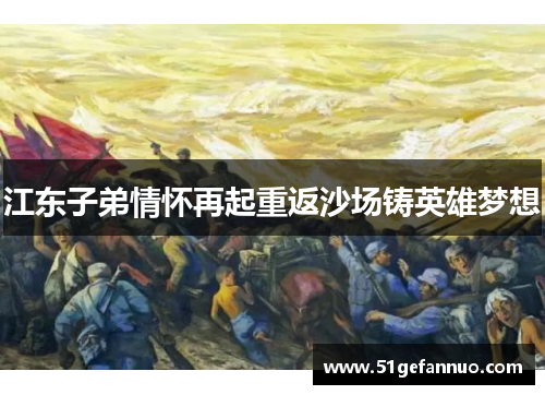江东子弟情怀再起重返沙场铸英雄梦想