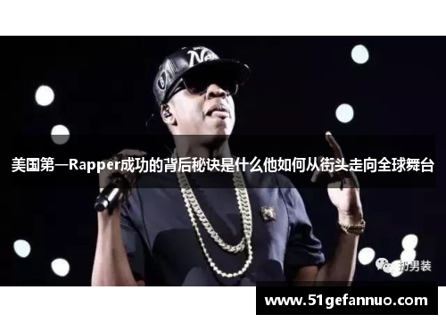 美国第一Rapper成功的背后秘诀是什么他如何从街头走向全球舞台